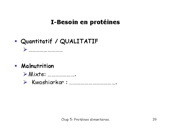 I-Besoin en protéines § Quantitatif / QUALITATIF Ø …………… § Malnutrition Ø Mixte: ………………….