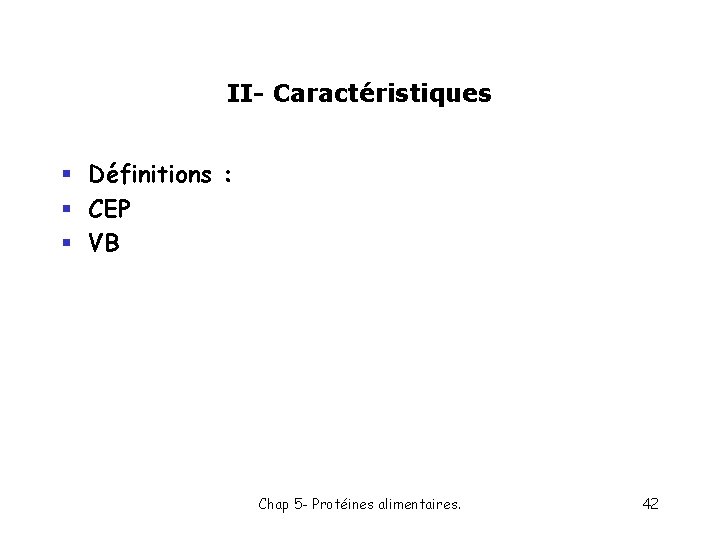 II- Caractéristiques § Définitions : § CEP § VB Chap 5 - Protéines alimentaires.
