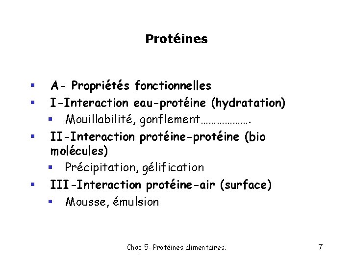 Protéines § § A- Propriétés fonctionnelles I-Interaction eau-protéine (hydratation) § Mouillabilité, gonflement………………. II-Interaction protéine-protéine