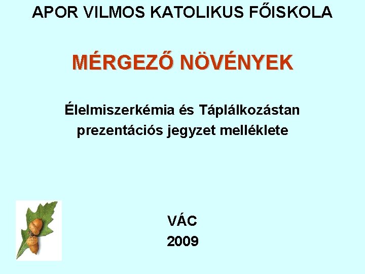 APOR VILMOS KATOLIKUS FŐISKOLA MÉRGEZŐ NÖVÉNYEK Élelmiszerkémia és Táplálkozástan prezentációs jegyzet melléklete VÁC 2009