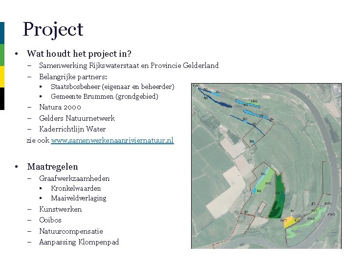 Project • Wat houdt het project in? – Samenwerking Rijkswaterstaat en Provincie Gelderland –