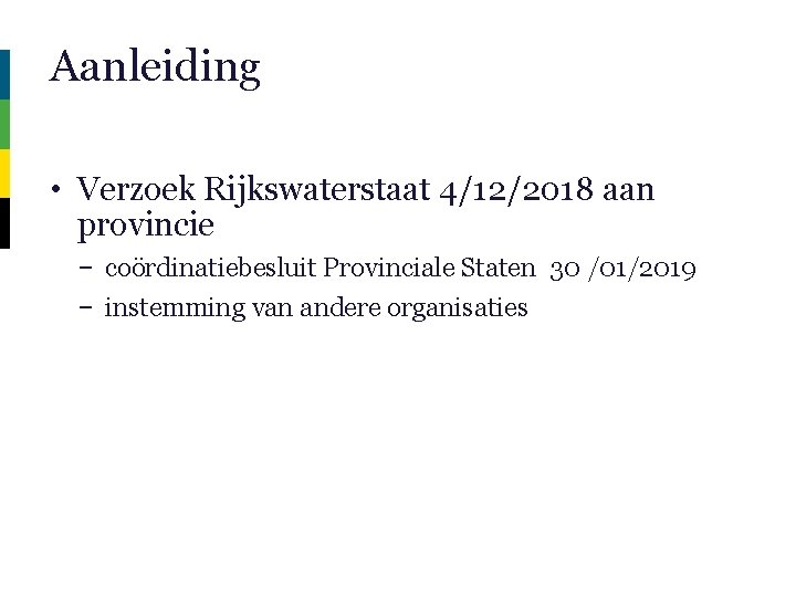 Aanleiding • Verzoek Rijkswaterstaat 4/12/2018 aan provincie – coördinatiebesluit Provinciale Staten 30 /01/2019 –