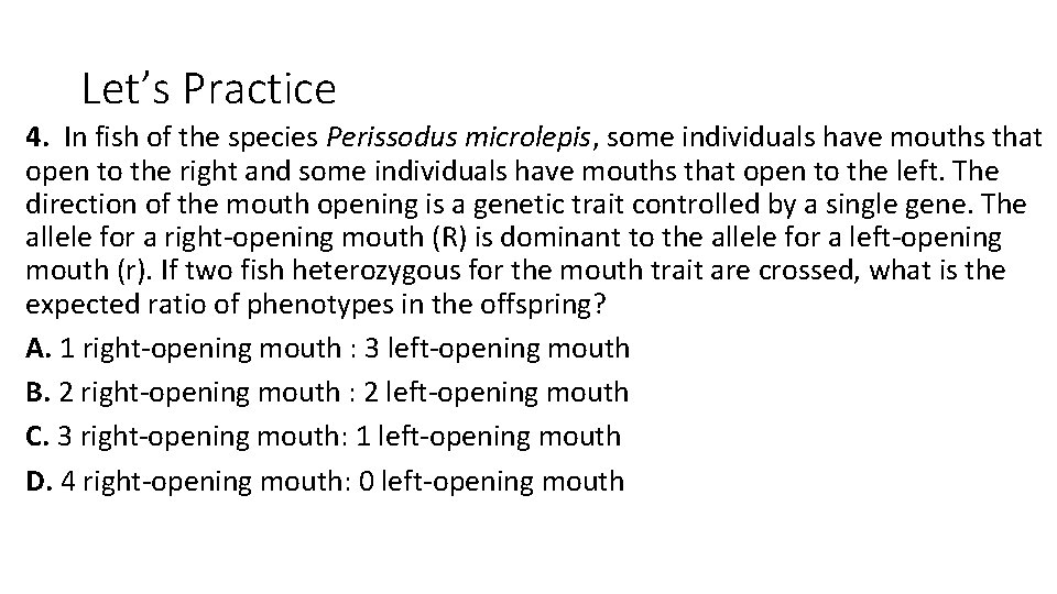 Let’s Practice 4. In fish of the species Perissodus microlepis, some individuals have mouths