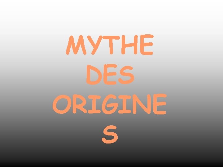 MYTHE DES ORIGINE S 