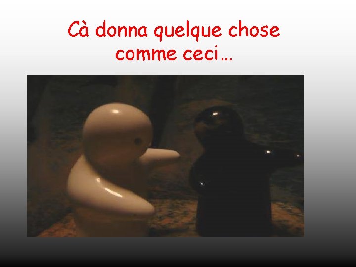 Cà donna quelque chose comme ceci… 