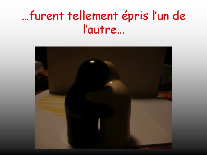 …furent tellement épris l’un de l’autre… 