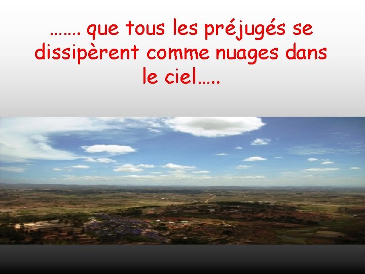 ……. que tous les préjugés se dissipèrent comme nuages dans le ciel…. . 