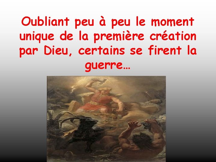 Oubliant peu à peu le moment unique de la première création par Dieu, certains