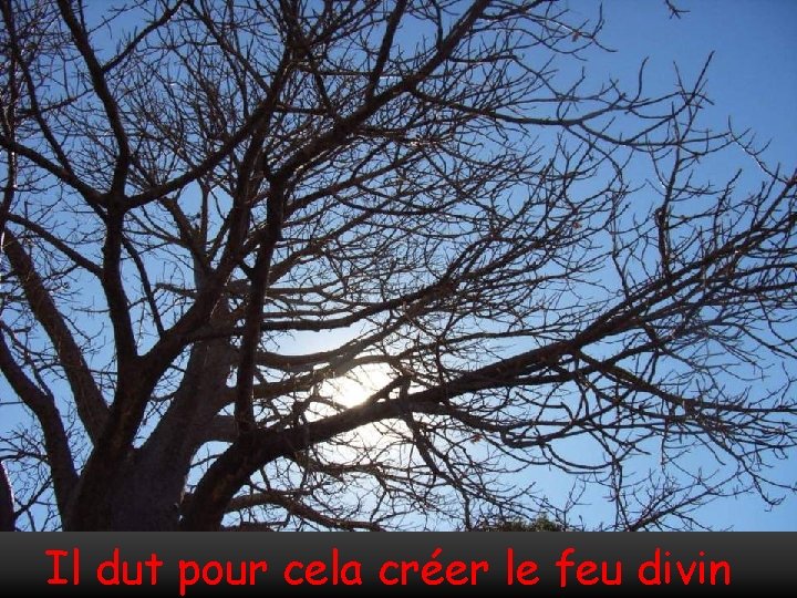 Il dut pour cela créer le feu divin 
