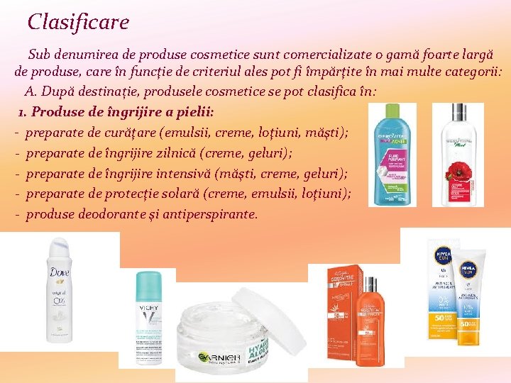 Clasificare Sub denumirea de produse cosmetice sunt comercializate o gamă foarte largă de produse,