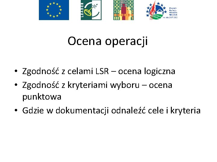 Ocena operacji • Zgodność z celami LSR – ocena logiczna • Zgodność z kryteriami