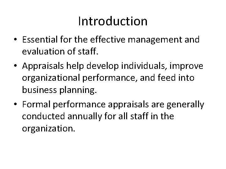 Introduction • Essential for the effective management and evaluation of staff. • Appraisals help