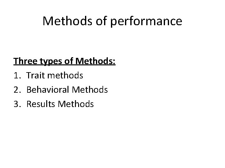 Methods of performance Three types of Methods: 1. Trait methods 2. Behavioral Methods 3.