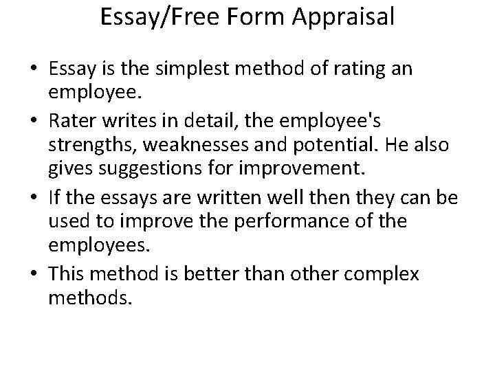 Essay/Free Form Appraisal • Essay is the simplest method of rating an employee. •