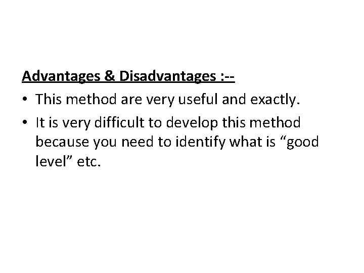 Advantages & Disadvantages : - • This method are very useful and exactly. •