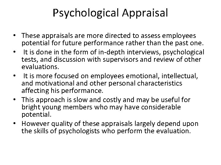 Psychological Appraisal • These appraisals are more directed to assess employees potential for future