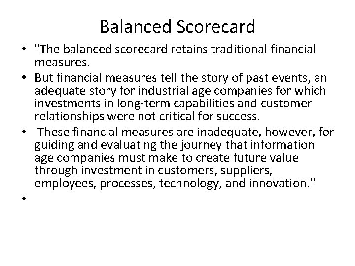 Balanced Scorecard • "The balanced scorecard retains traditional financial measures. • But financial measures
