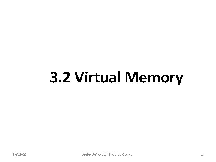 3. 2 Virtual Memory 1/6/2022 Ambo University || Woliso Campus 1 