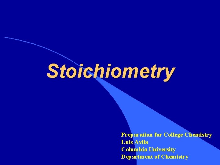 Stoichiometry Preparation for College Chemistry Luis Avila Columbia University Department of Chemistry 