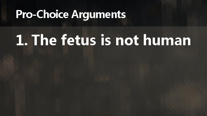 Pro-Choice Arguments 1. The fetus is not human 