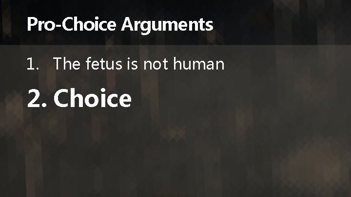 Pro-Choice Arguments 1. The fetus is not human 2. Choice 