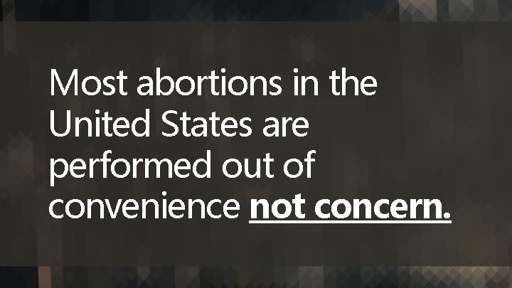 Most abortions in the United States are performed out of convenience not concern. 