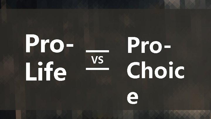 Pro. Life VS Pro. Choic e 