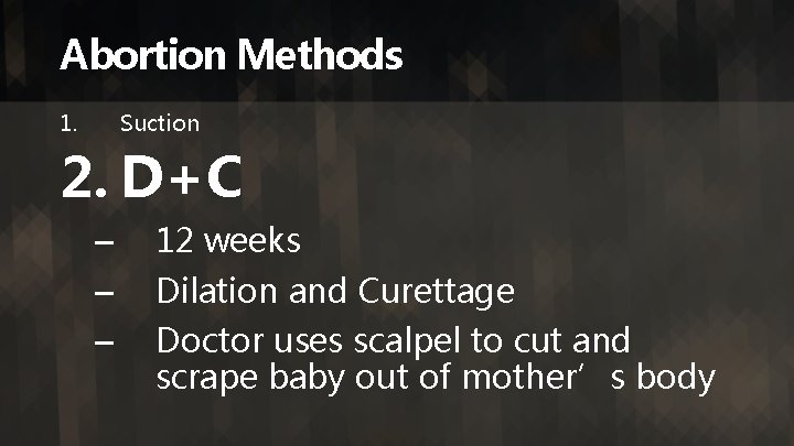 Abortion Methods 1. Suction 2. D+C – – – 12 weeks Dilation and Curettage