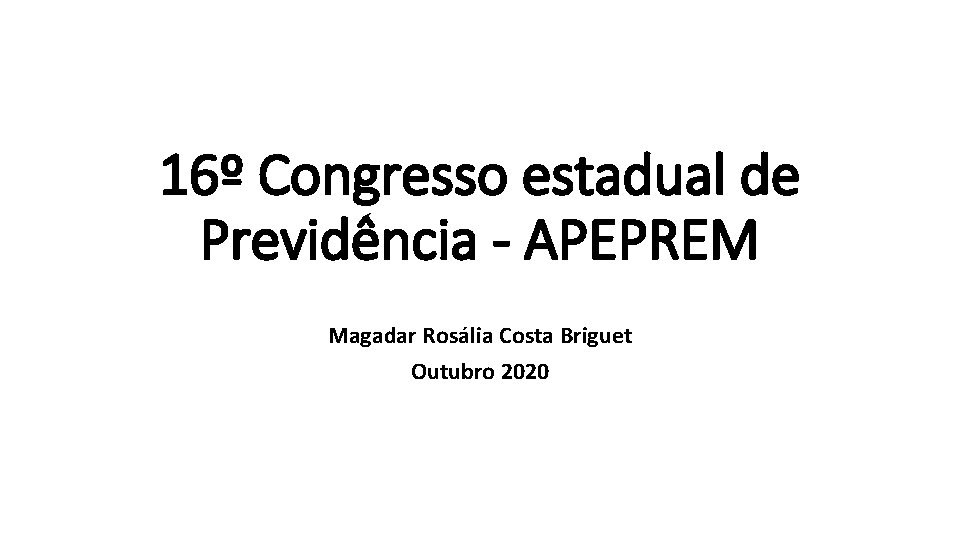 16º Congresso estadual de Previdência - APEPREM Magadar Rosália Costa Briguet Outubro 2020 