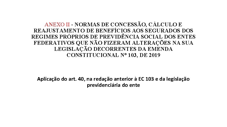 ANEXO II - NORMAS DE CONCESSÃO, CÁLCULO E REAJUSTAMENTO DE BENEFÍCIOS AOS SEGURADOS REGIMES