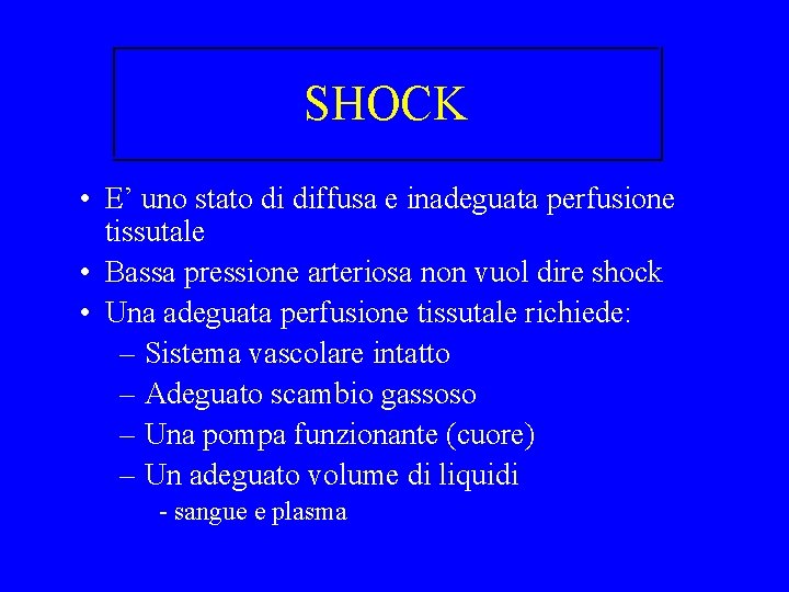 SHOCK • E’ uno stato di diffusa e inadeguata perfusione tissutale • Bassa pressione SHOCK • E’ uno stato di diffusa e inadeguata perfusione tissutale • Bassa pressione