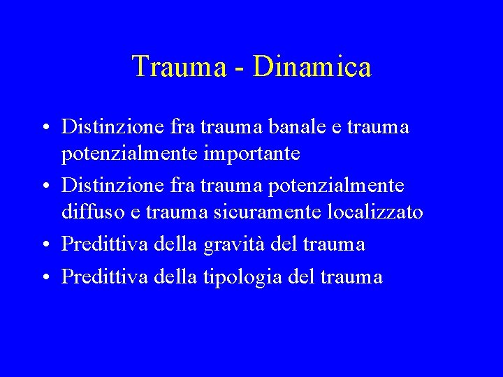 Trauma - Dinamica • Distinzione fra trauma banale e trauma potenzialmente importante • Distinzione