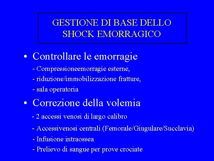 GESTIONE DI BASE DELLO SHOCK EMORRAGICO • Controllare le emorragie - Compressioneemorragie esterne, -