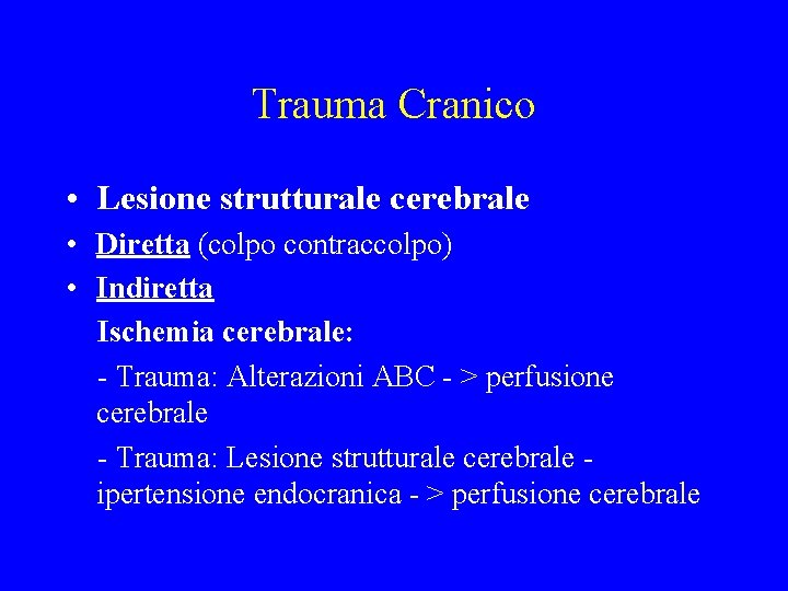 Trauma Cranico • Lesione strutturale cerebrale • Diretta (colpo contraccolpo) • Indiretta Ischemia cerebrale: