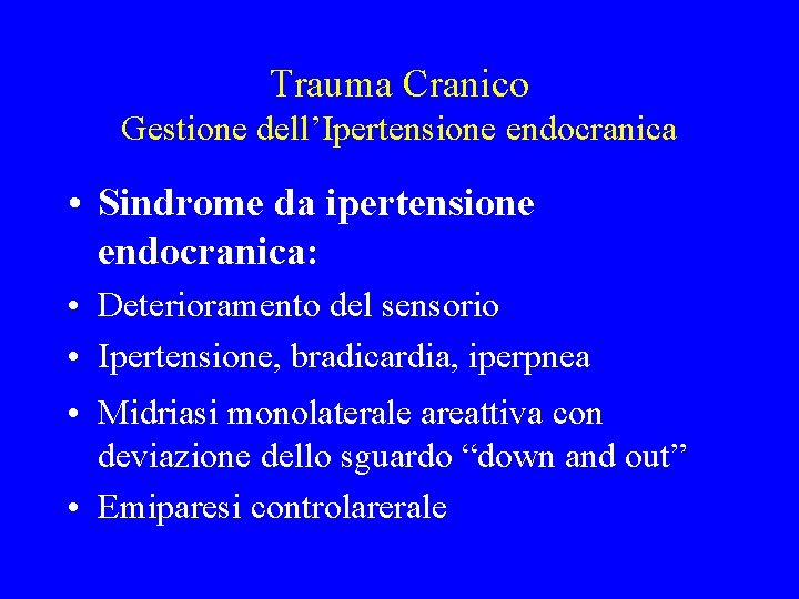 Trauma Cranico Gestione dell’Ipertensione endocranica • Sindrome da ipertensione endocranica: • Deterioramento del sensorio