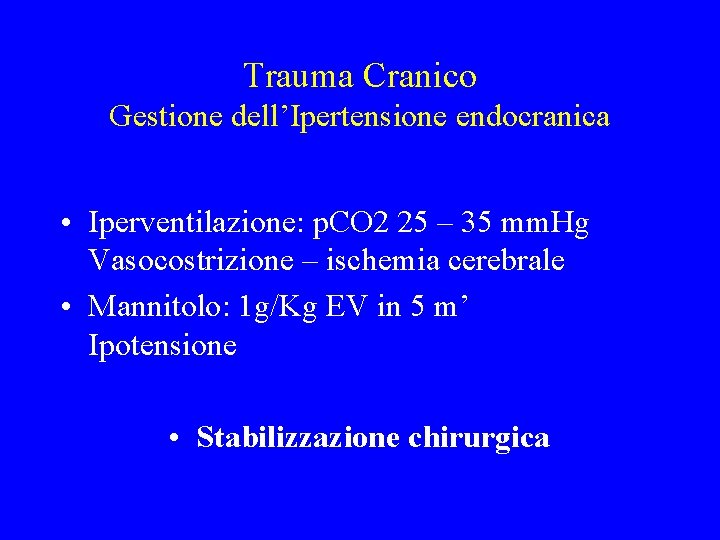 Trauma Cranico Gestione dell’Ipertensione endocranica • Iperventilazione: p. CO 2 25 – 35 mm.