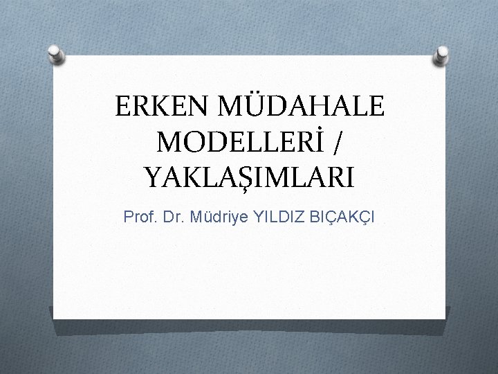 ERKEN MÜDAHALE MODELLERİ / YAKLAŞIMLARI Prof. Dr. Müdriye YILDIZ BIÇAKÇI 