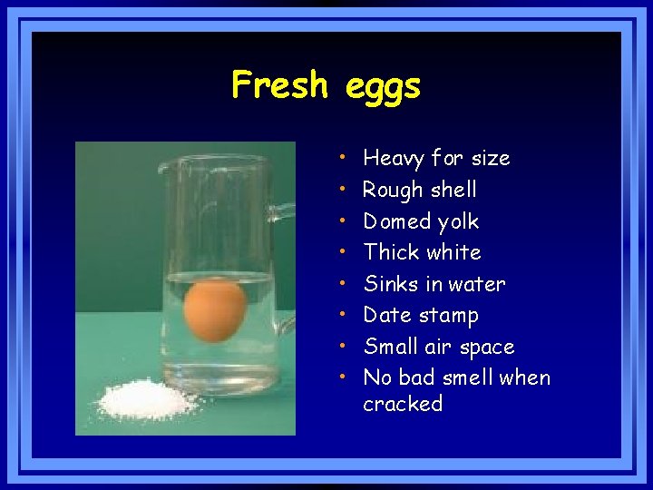 Fresh eggs • • Heavy for size Rough shell Domed yolk Thick white Sinks