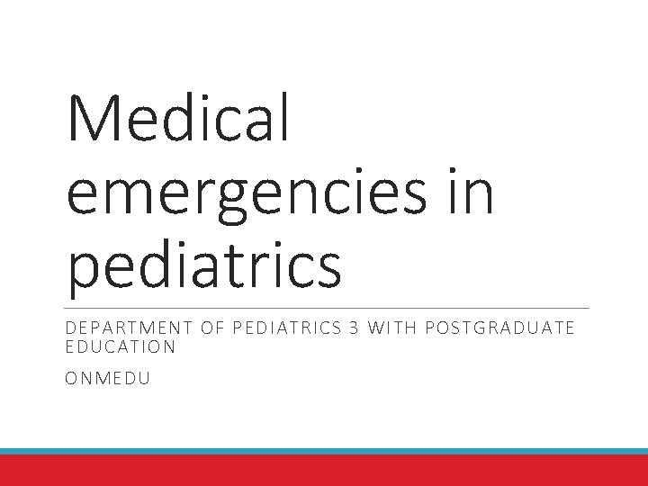 Medical emergencies in pediatrics DEPARTMENT OF PEDIATRICS 3 WITH POSTGRADUATE EDUCATION ONMEDU 