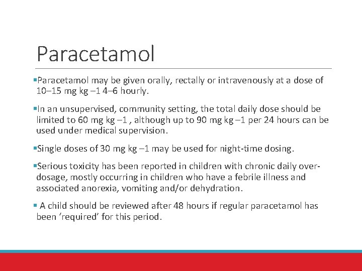 Paracetamol §Paracetamol may be given orally, rectally or intravenously at a dose of 10–