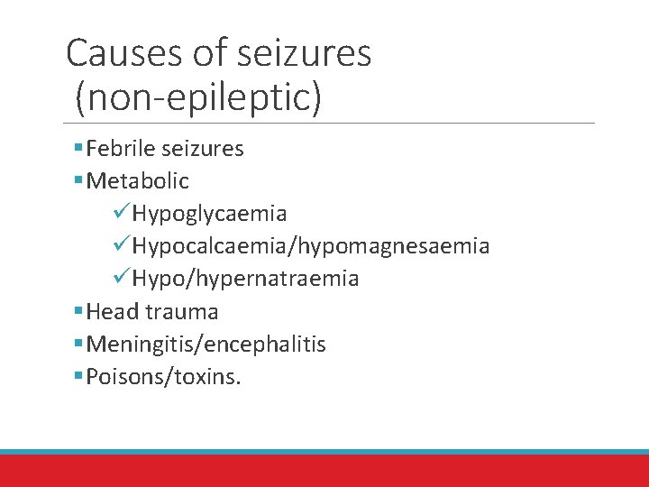 Causes of seizures (non-epileptic) § Febrile seizures § Metabolic üHypoglycaemia üHypocalcaemia/hypomagnesaemia üHypo/hypernatraemia § Head