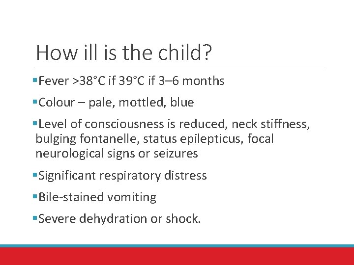 How ill is the child? §Fever >38°C if 39°C if 3– 6 months §Colour