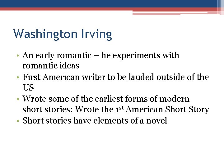 Washington Irving • An early romantic – he experiments with romantic ideas • First