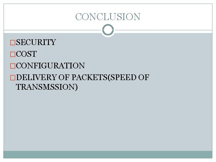 CONCLUSION �SECURITY �COST �CONFIGURATION �DELIVERY OF PACKETS(SPEED OF TRANSMSSION) 