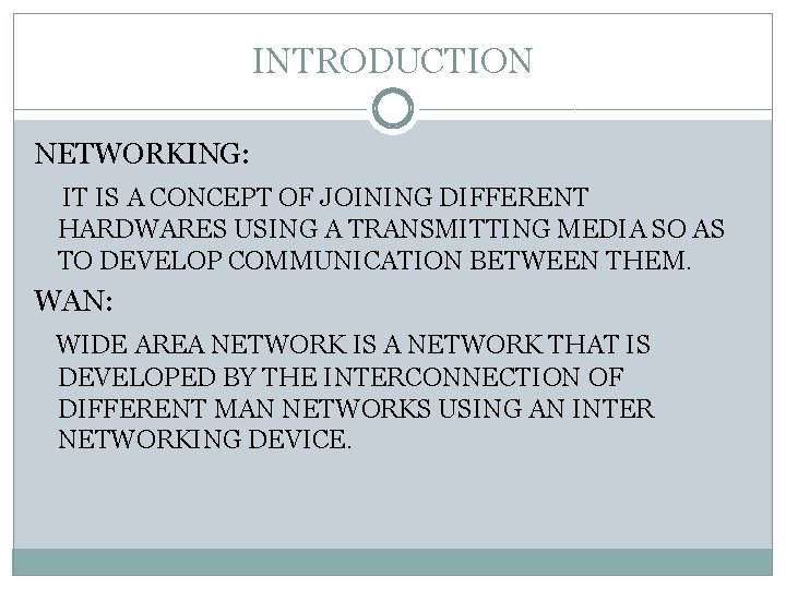 INTRODUCTION NETWORKING: IT IS A CONCEPT OF JOINING DIFFERENT HARDWARES USING A TRANSMITTING MEDIA