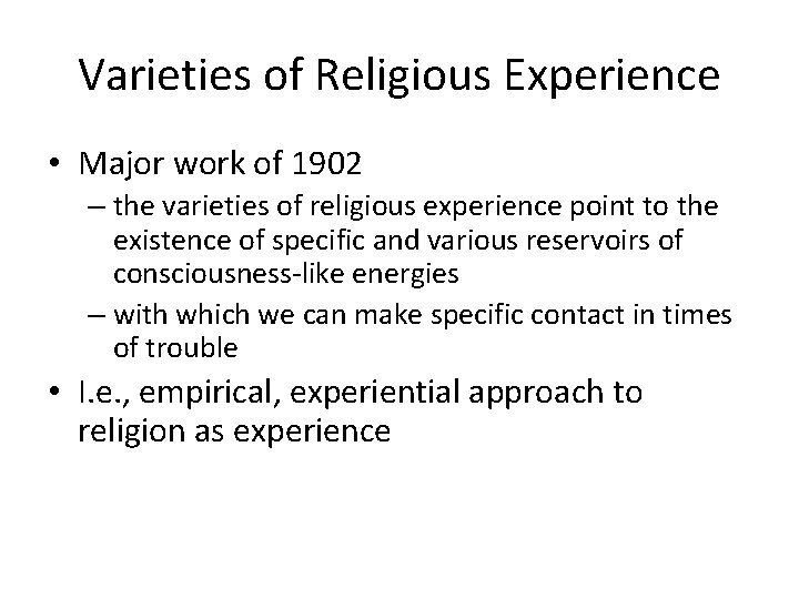 Varieties of Religious Experience • Major work of 1902 – the varieties of religious