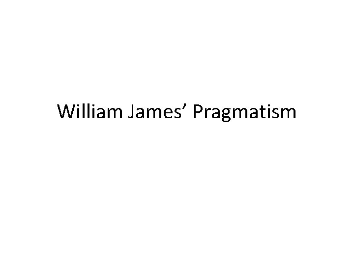William James’ Pragmatism 