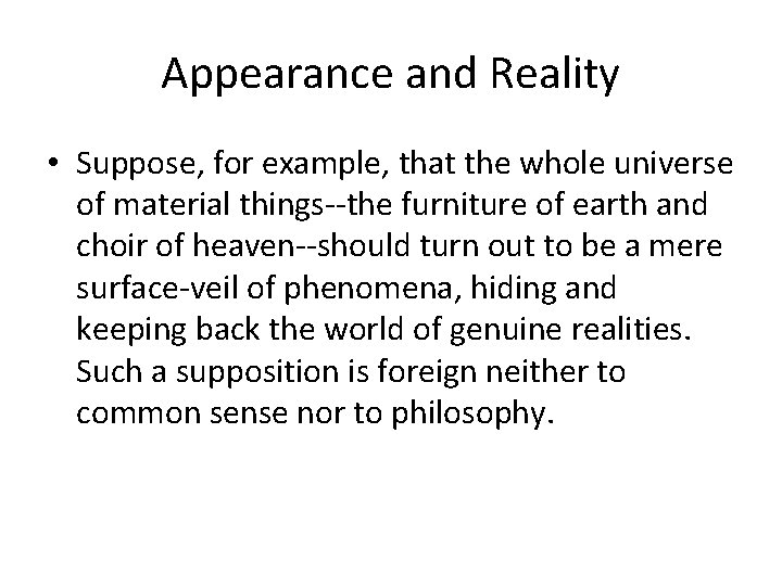 Appearance and Reality • Suppose, for example, that the whole universe of material things--the