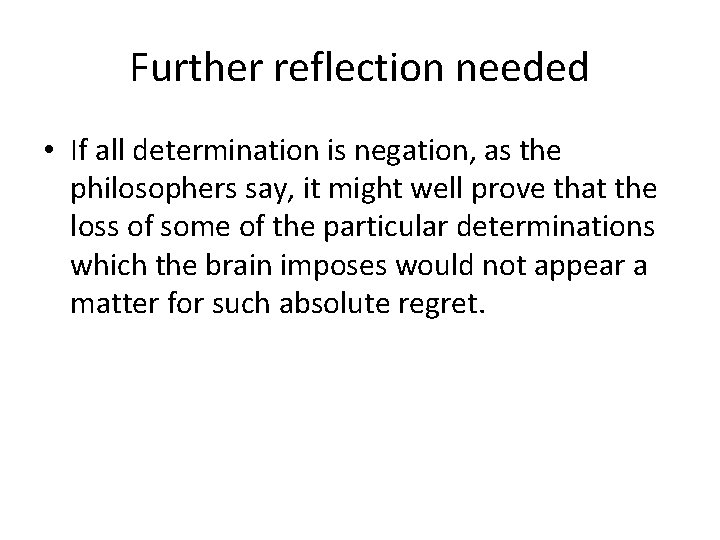 Further reflection needed • If all determination is negation, as the philosophers say, it