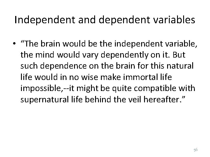 Independent and dependent variables • “The brain would be the independent variable, the mind
